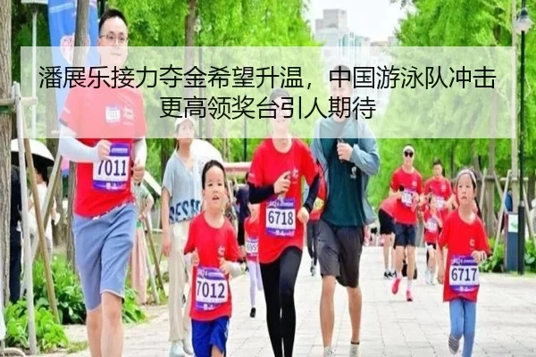 潘展乐接力夺金希望升温，中国游泳队冲击更高领奖台引人期待